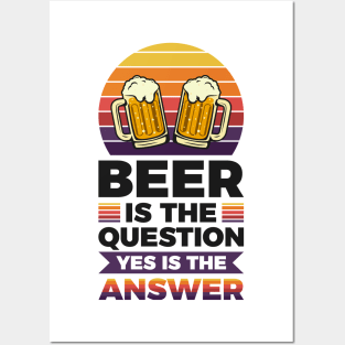 Beer is the question yes is the answer - Funny Beer Sarcastic Satire Hilarious Funny Meme Quotes Sayings Posters and Art